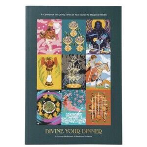 Divine Your Dinner: A Cookbook for Using Tarot as Your Guide to Magickal Meals